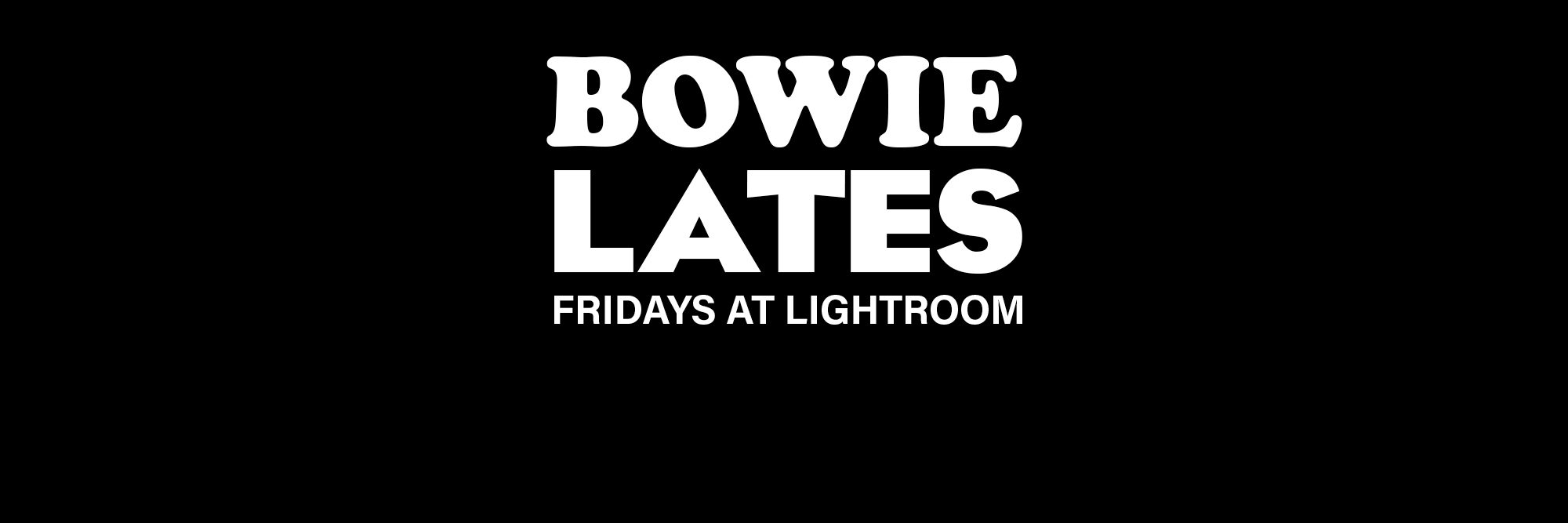White bold text on a black background reads: Bowie Lates Fridays at Lightroom.