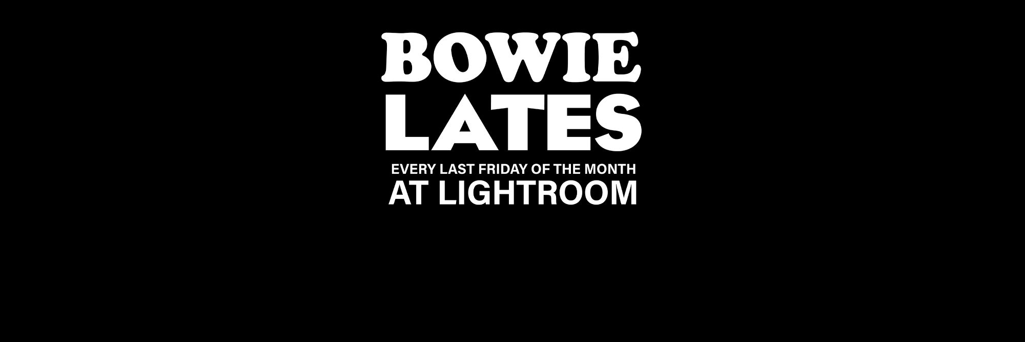 White text on a black background reads: BOWIE LATES. Every last Friday of the month at Lightroom.