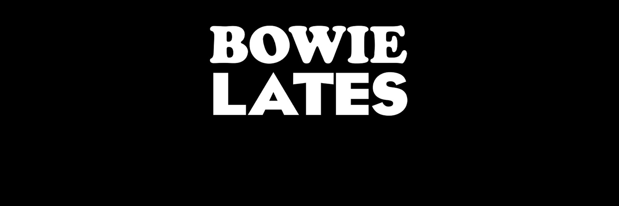 White text reading BOWIE LATES in bold, all-caps letters is centred on a solid black background.